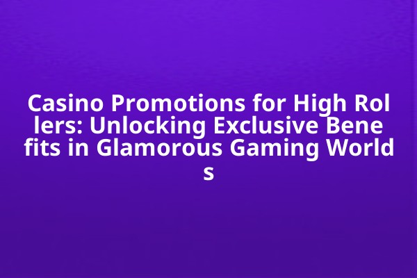 Casino Promotions for High Rollers: Unlocking Exclusive Benefits in Glamorous Gaming Worlds Casino Promotions for High Rollers: Unlocking Exclusive Benefits in Glamorous Gaming Worlds