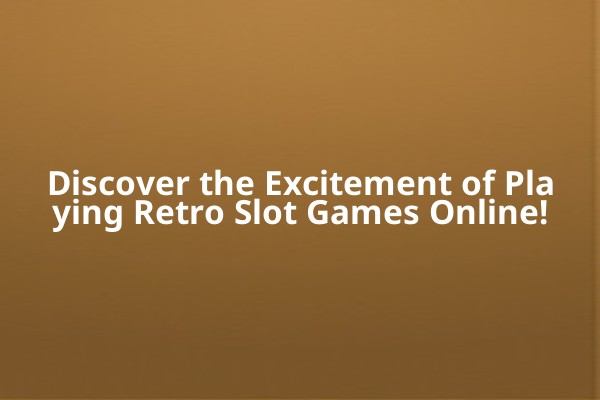 Discover the Excitement of Playing Retro Slot Games Online! Discover the Excitement of Playing Retro Slot Games Online!